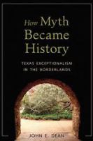 How myth became history : Texas exceptionalism in the borderlands /