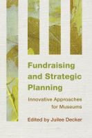 Fundraising and Strategic Planning : Innovative Approaches for Museums.