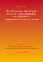 Der Althistoriker Franz Hampl zwischen Nationalsozialismus und Demokratie : Kontinuität und Wandel im Fach Alte Geschichte./