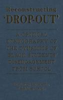Reconstructing 'Dropout' : A Critical Ethnography of the Dynamics of Black Students' Disengagement from School.