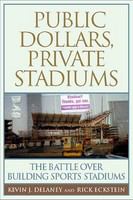 Public dollars, private stadiums the battle over building sports stadiums /