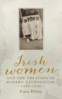 Irish Women and the Creation of Modern Catholicism, 1850-1950.