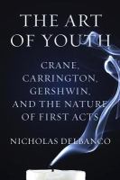 The art of youth : Crane, Carrington, Gershwin, and the nature of first acts /