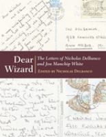 Dear wizard : the letters of Nicholas Delbanco and Jon Manchip White /