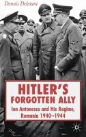 Hitler's forgotten ally : Ion Antonescu and his regime, Romania 1940-44 /