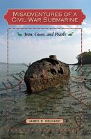 Misadventures of a Civil War submarine : iron, guns, and pearls /