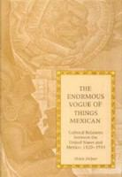The enormous vogue of things Mexican cultural relations between the United States and Mexico, 1920-1935 /
