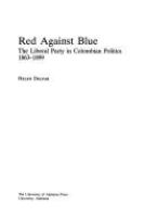 Red against blue : the Liberal Party in Colombian politics, 1863-1899 /