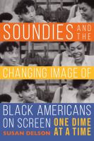 Soundies and the changing image of Black Americans on screen : one dime at a time /