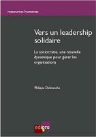 Vers un Leadership Solidaire : La Sociocratie : une Nouvelle Dynamique Pour Gérer les Organisations.