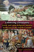 Colonizing Christianity Greek and Latin religious identity in the era of the Fourth Crusade /