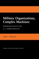 Military Organizations, Complex Machines : Modernization in the U.S. Armed Services /