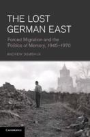 The lost German East forced migration and the politics of memory, 1945-1970 /