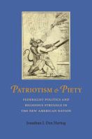 Patriotism & piety : Federalist politics and religious struggle in the new American nation /