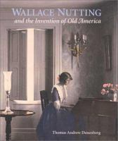 Wallace Nutting and the invention of old America /