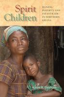 Spirit children : illness, poverty, and infanticide in northern Ghana /