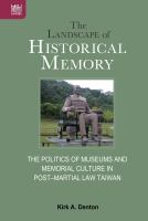 The Landscape of Historical Memory The Politics of Museums and Memorial Culture in Post-Martial Law Taiwan /
