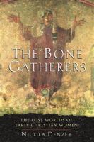 The bone gatherers : the lost worlds of early Christian women /