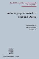 Autobiographie zwischen Text und Quelle. : Geschichts- und Literaturwissenschaft im Gespräch I.