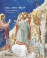 The usurer's heart : Giotto, Enrico Scrovegni, and the Arena Chapel in Padua /