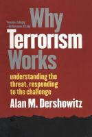 Why Terrorism Works : Understanding the Threat, Responding to the Challenge.