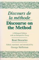 Discours de la methode : pour bein conduire sa raison et chercher la verite dans les sciences = Discourse on the method : of conducting one's reason well and of seeking the truth in the sciences : a bilingual edition and an interpretation of Rene Descartes' philosophy of method /