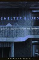 Shelter blues : sanity and selfhood among the homeless /