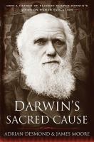 Darwin's sacred cause : how a hatred of slavery shaped Darwin's views on human evolution /