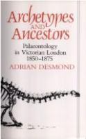 Archetypes and ancestors : palaeontology in Victorian London, 1850-1875 /