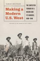 Making a modern U.S. West : the contested terrain of a region and its borders, 1898-1940 /