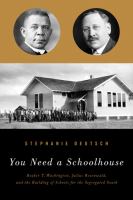 You need a schoolhouse : Booker T. Washington, Julius Rosenwald, and the building of schools for the segregated South /