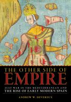 The other side of empire : just war in the Mediterranean and the rise of early modern Spain /