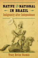 Native and national in Brazil : Indigeneity after independence /