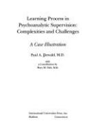 Learning process in psychoanalytic supervision : complexities and challenges : a case illustration /