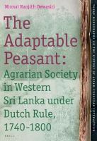 The adaptable peasant agrarian society in western Sri Lanka under Dutch rule, 1740-1800 /