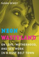 Neon wasteland : on love, motherhood, and sex work in a rust belt town /