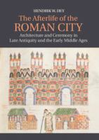The afterlife of the Roman city : architecture and ceremony in late antiquity and the early middle ages /