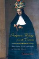 Indigenous writings from the convent : negotiating ethnic autonomy in colonial Mexico /