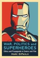 War, politics and superheroes ethics and propaganda in comics and film /