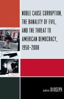 Noble cause corruption, the banality of evil, and the threat to American democracy, 1950-2008