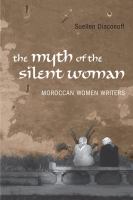 The myth of the silent woman : Moroccan women writers /