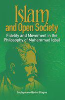 Islam and open society fidelity and movement in the philosophy of Muhammad Iqbal /