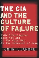 The CIA and the culture of failure : U.S. intelligence from the end of the Cold War to the invasion of Iraq /