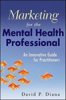 Marketing for the Mental Health Professional : An Innovative Guide for Practitioners.