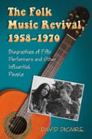 The folk music revival, 1958-1970 biographies of fifty performers and other infuential people /