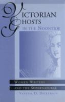 Victorian ghosts in the noontide : women writers and the supernatural /