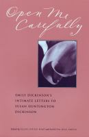 Open me carefully : Emily Dickinson's intimate letters to Susan Huntington Dickinson /