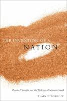 The invention of a nation : Zionist thought and the making of modern Israel /