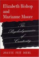 Elizabeth Bishop and Marianne Moore : the psychodynamics of creativity /