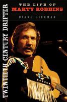 Twentieth century drifter the life of Marty Robbins /